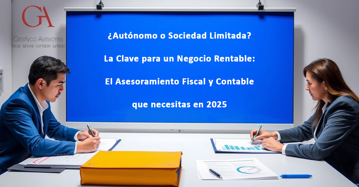 ¿Autónomo o Sociedad Limitada? La Clave para un Negocio Rentable: El Asesoramiento Fiscal y Contable que necesitas en 2025