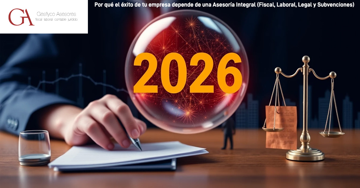 Guía 2026: Por qué el éxito de tu empresa depende de una Asesoría Integral (Fiscal, Laboral, Legal y Subvenciones)