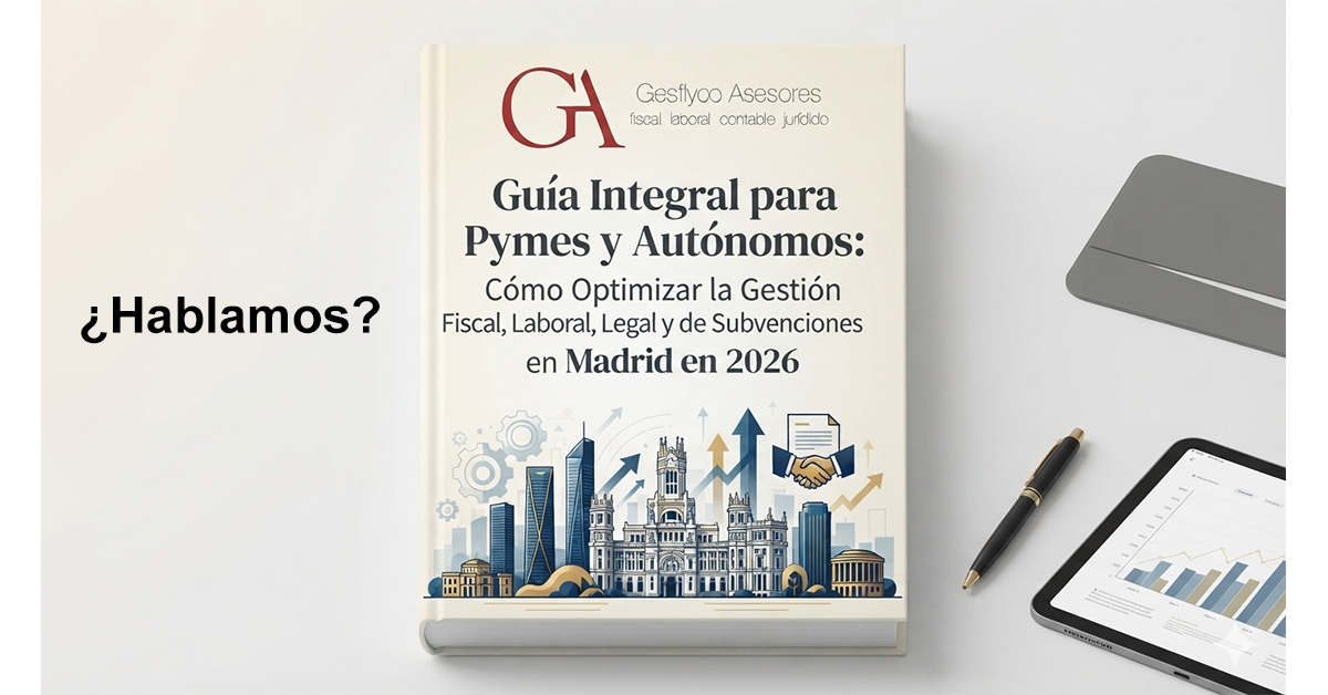 Guía Integral para Pymes y Autónomos: Cómo Optimizar la Gestión Fiscal, Laboral, Legal y de Subvenciones en Madrid en 2026